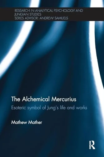 The Alchemical Mercurius: Esoteric symbol of Jung’s life and works (Research in Analytical Psychology and Jungian Studies)