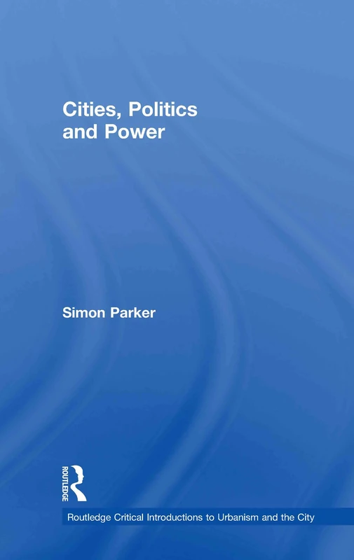 Cities, Politics & Power (Routledge Critical Introductions to Urbanism and the City)