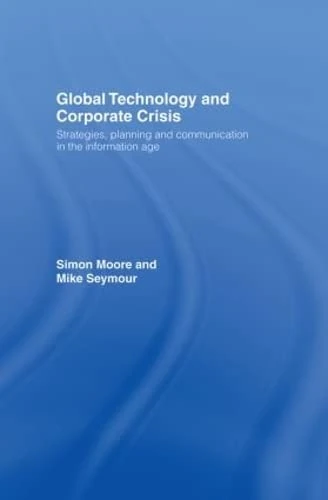 Global Technology and Corporate Crisis: Strategies, Planning and Communication in the Information Age