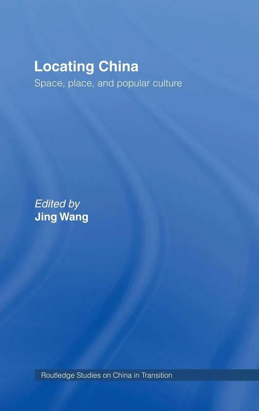 Locating China: Space, Place, and Popular Culture (Routledge Studies on China in Transition)