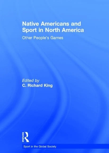 Native Americans and Sport in North America: Other People's Games (Sport in the Global Society)