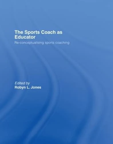 The Sports Coach as Educator: Re-conceptualising Sports Coaching