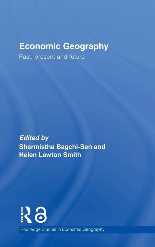 Economic Geography: Past, Present and Future (Routledge Studies in Economic Geography)