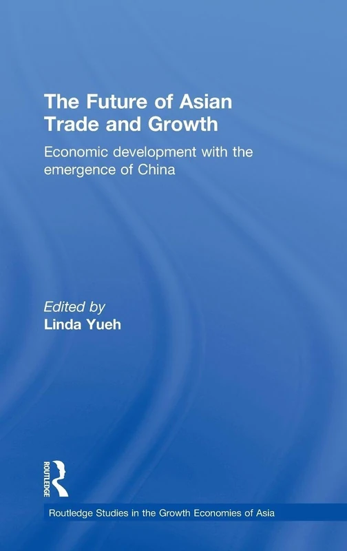 The Future of Asian Trade and Growth: Economic Development with the Emergence of China (Routledge Studies in the Growth Economies of Asia)