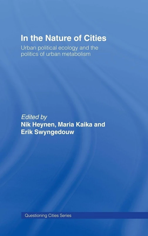 In the Nature of Cities: Urban Political Ecology and the Politics of Urban Metabolism (Questioning Cities)