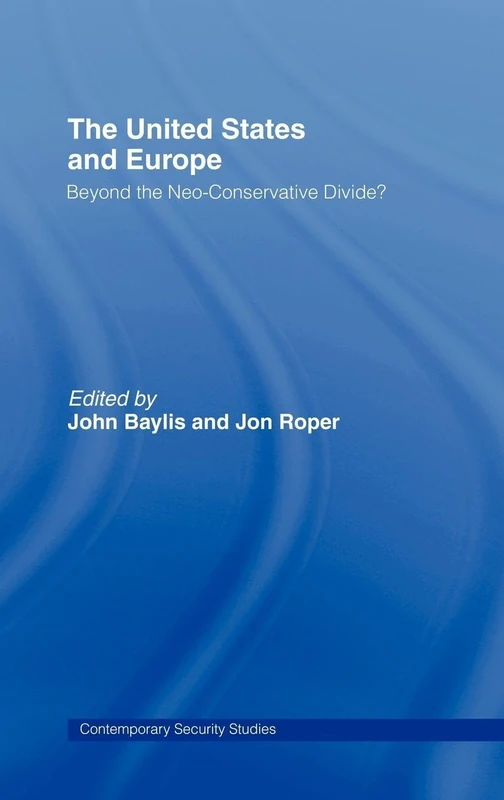 The United States and Europe: Beyond the Neo-Conservative Divide? (Contemporary Security Studies)