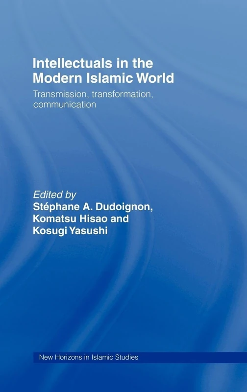Intellectuals in the Modern Islamic World: Transmission, Transformation and Communication (New Horizons in Islamic Studies)