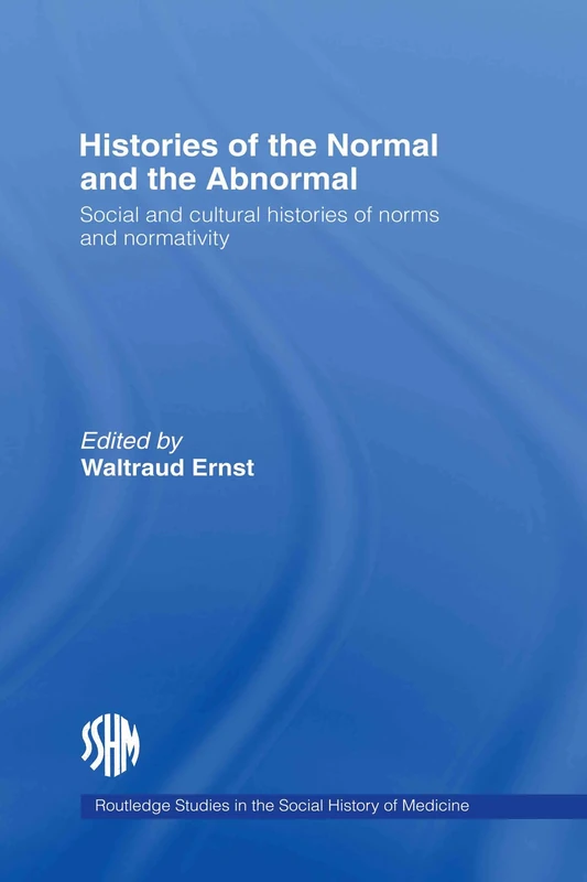 Histories of the Normal and the Abnormal: Social and Cultural Histories of Norms and Normativity: 26 (Routledge Studies in the Social History of Medicine)