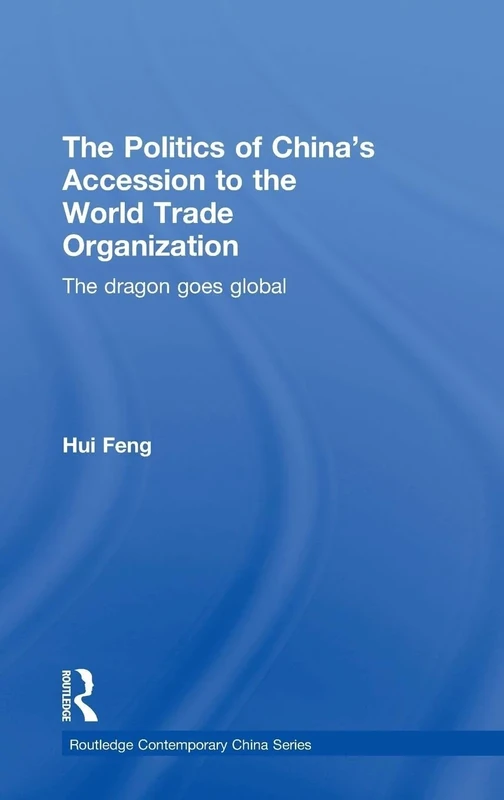 The Politics of China's Accession to the World Trade Organization: The Dragon Goes Global: 8 (Routledge Contemporary China Series)
