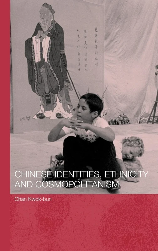 Chinese Identities, Ethnicity and Cosmopolitanism (Chinese Worlds)