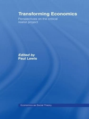 Transforming Economics: Perspectives on the Critical Realist Project (Economics as Social Theory)