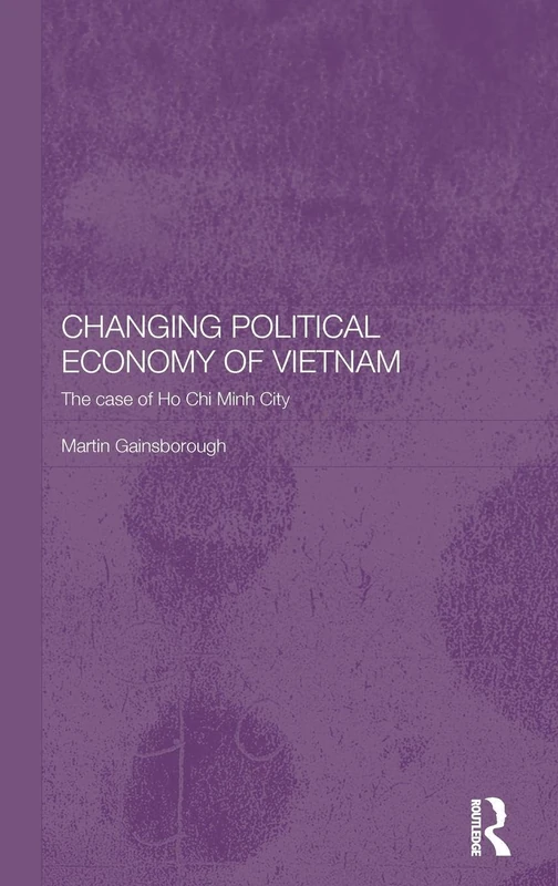Changing Political Economy of Vietnam: The Case of Ho Chi Minh City: 3 (Rethinking Southeast Asia)
