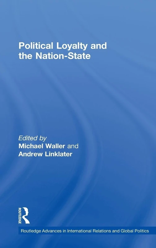 Political Loyalty and the Nation-State: 23 (Routledge Advances in International Relations and Global Politics)