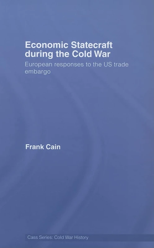 Economic Statecraft during the Cold War: European Responses to the US Trade Embargo (Cold War History)