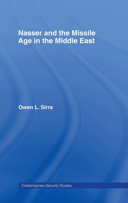 Nasser and the Missile Age in the Middle East (Contemporary Security Studies)