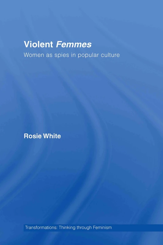 Violent Femmes: Women as Spies in Popular Culture (Transformations)