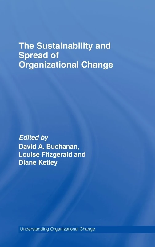 The Sustainability and Spread of Organizational Change: Modernizing Healthcare (Routledge Studies in Organizational Change & Development)