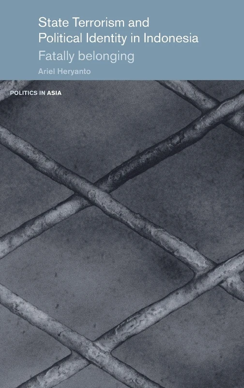 State Terrorism and Political Identity in Indonesia: Fatally Belonging (Politics in Asia)