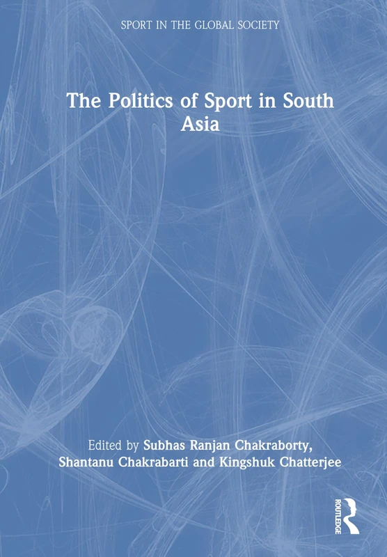 The Politics of Sport in South Asia (Sport in the Global Society)