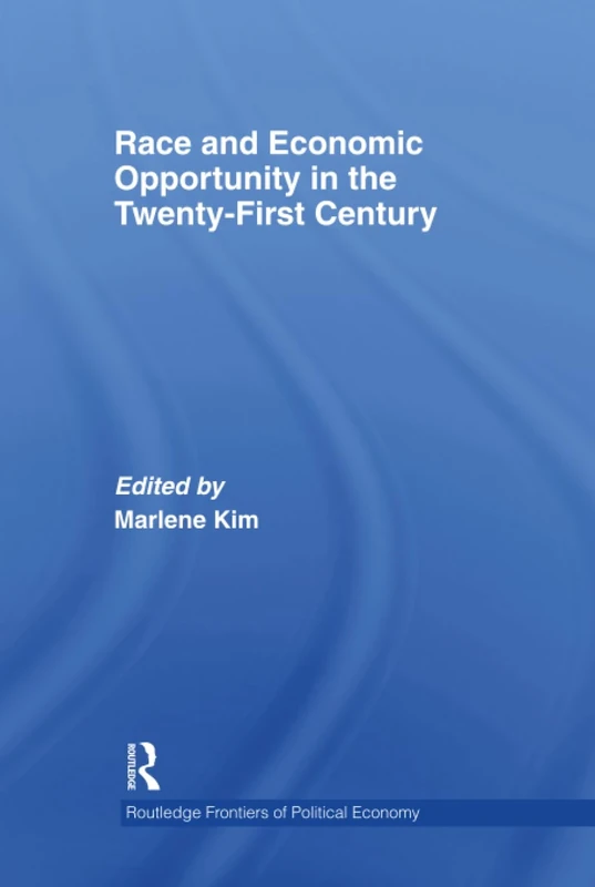 Race and Economic Opportunity in the Twenty-First Century: 90 (Routledge Frontiers of Political Economy)