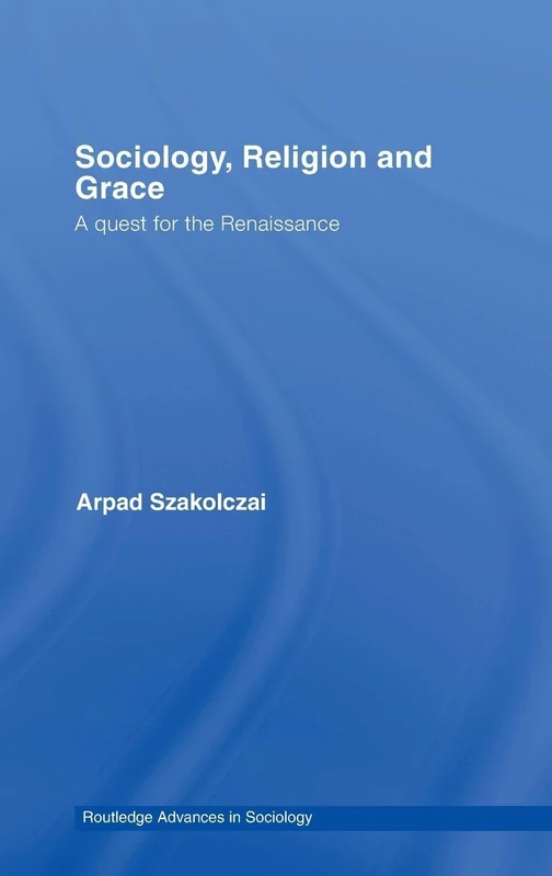 Routledge Sociology, Religion and Grace: A Quest for Renaissance