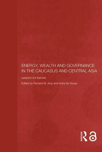 Energy, Wealth and Governance in the Caucasus and Central Asia: Lessons not learned (Central Asia Research Forum)