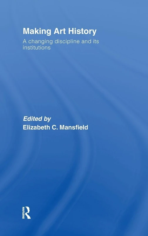 Making Art History: A Changing Discipline and its Institutions