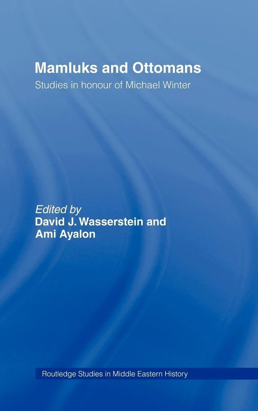Mamluks and Ottomans: Studies in Honour of Michael Winter (Routledge Studies in Middle Eastern History)