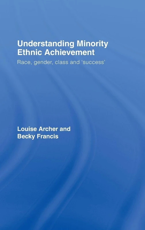 Understanding Minority Ethnic Achievement: Race, Gender, Class and 'Success'