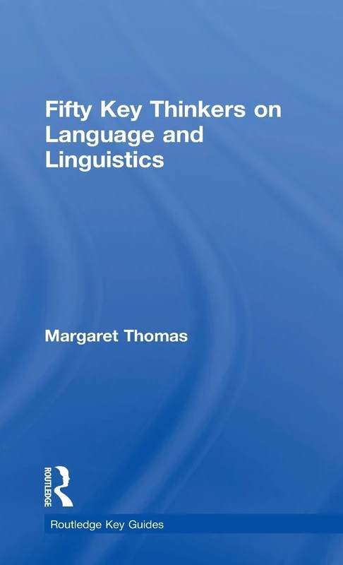 Fifty Key Thinkers on Language and Linguistics (Routledge Key Guides)