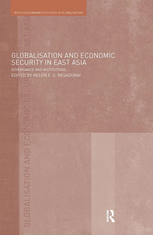 Globalisation and Economic Security in East Asia: Governance and Institutions (Routledge Studies in Globalisation)