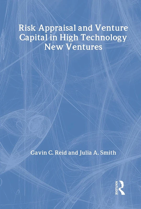 Risk Appraisal and Venture Capital in High Technology New Ventures: 34 (Routledge Studies in Global Competition)