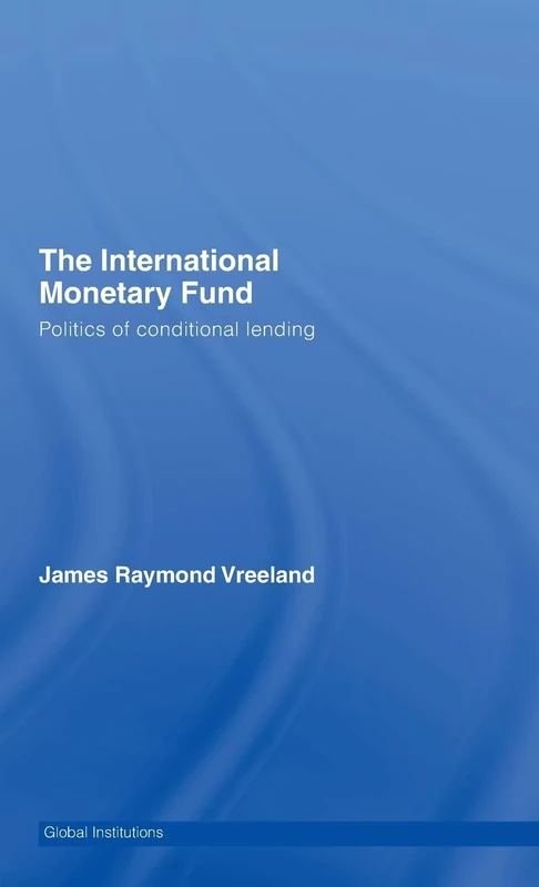 The International Monetary Fund (IMF): Politics of Conditional Lending (Global Institutions)
