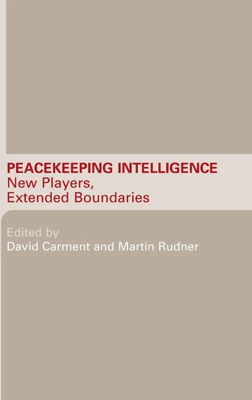 Routledge Peacekeeping Intelligence: New Players, Extended Boundaries