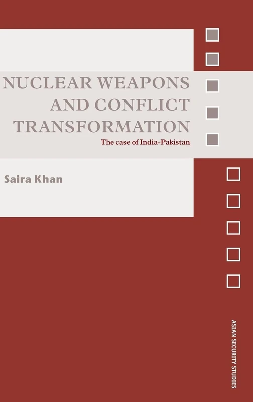 Nuclear Weapons and Conflict Transformation: The Case of India-Pakistan (Asian Security Studies)