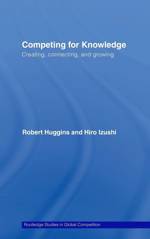 Competing for Knowledge: Creating, Connecting and Growing (Routledge Studies in Global Competition): 35