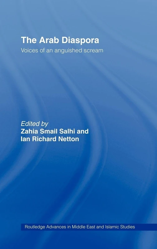 The Arab Diaspora: Voices of an Anguished Scream: 09 (Routledge Advances in Middle East and Islamic Studies)