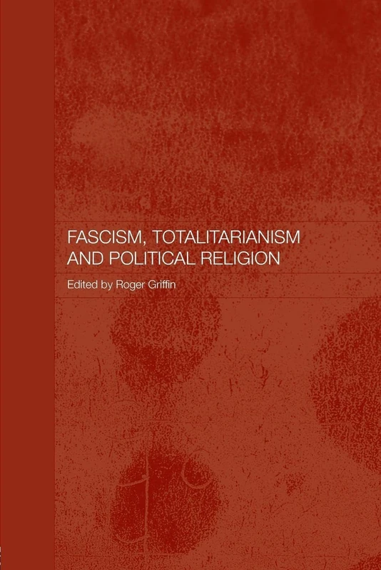 Fascism, Totalitarianism and Political Religion (Totalitarianism Movements and Political Religions)
