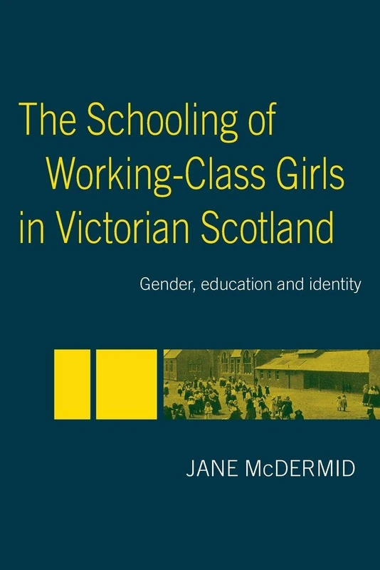 The Schooling of Working-Class Girls in Victorian Scotland: Gender, Education and Identity (Woburn Education Series)