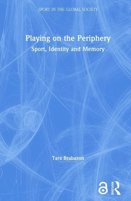 Playing on the Periphery: Sport, Identity and Memory (Sport in the Global Society)
