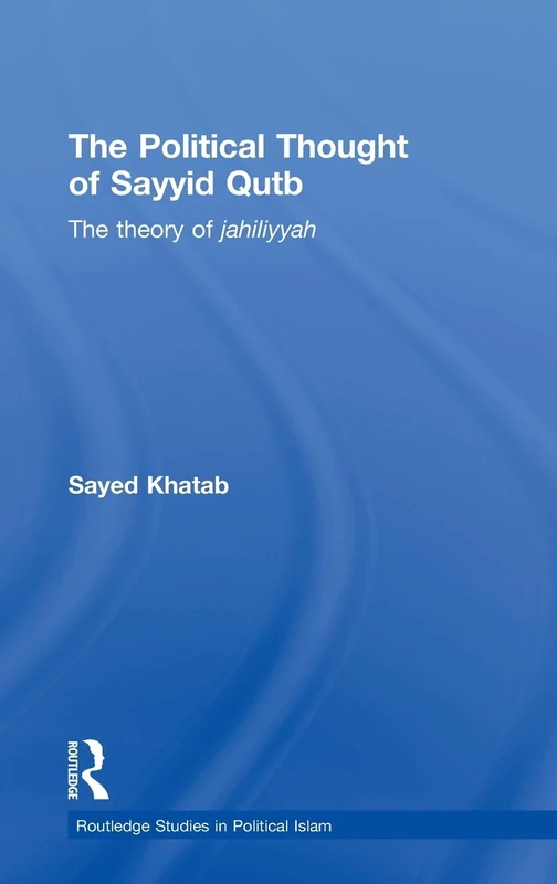 Routledge - The Political Thought of Sayyid Qutb: Jahiliyyah