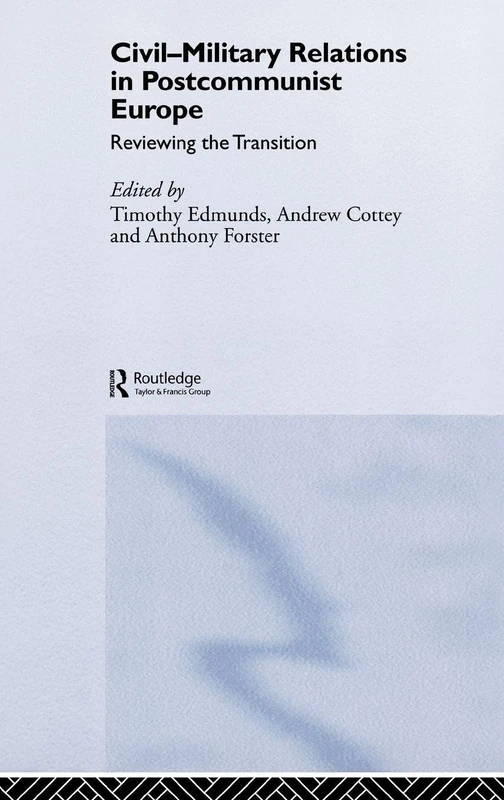 Civil-Military Relations in Post-Communist Europe: Reviewing the Transition