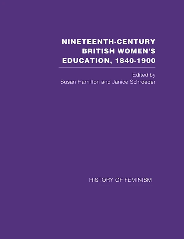 Nineteenth-Century British Women's Education, 1840–1900 (History of Feminism)