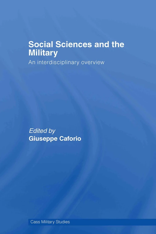 Social Sciences and the Military: An Interdisciplinary Overview (Cass Military Studies)