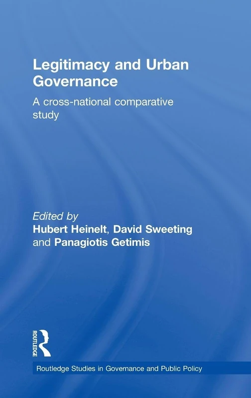 Legitimacy and Urban Governance: A Cross-National Comparative Study: 9 (Routledge Studies in Governance and Public Policy)