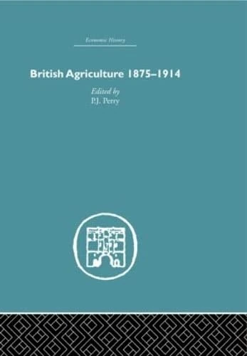 British Agriculture: 1875-1914 (Economic History)