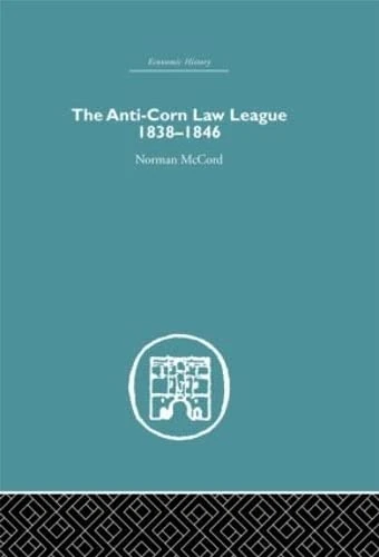 The Anti-Corn Law League: 1838-1846 (Economic History)