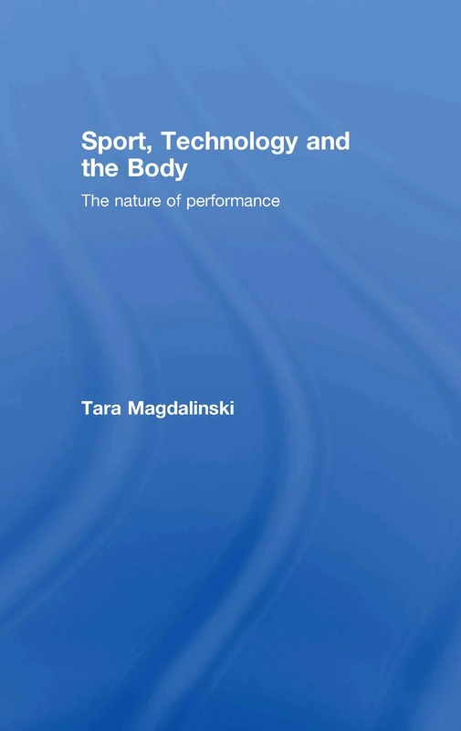 Sport, Technology and the Body: The Nature of Performance (Ethics And Sport )