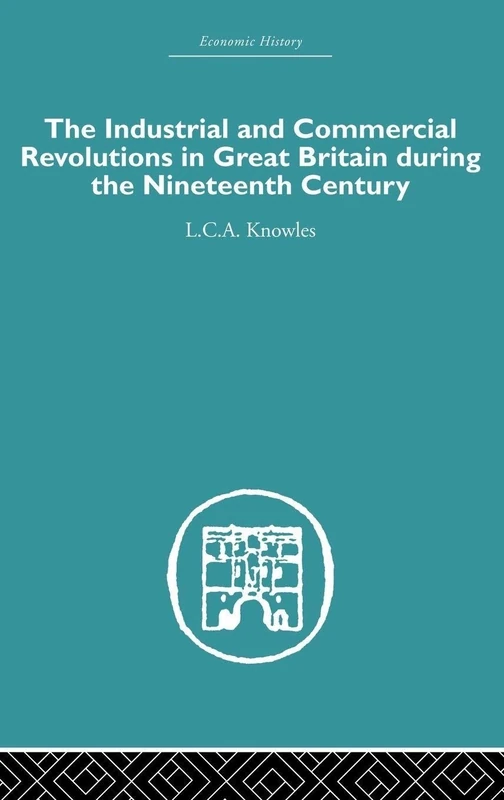 The Industrial & Commercial Revolutions in Great Britain During the Nineteenth Century: Volume 20 (Economic History)