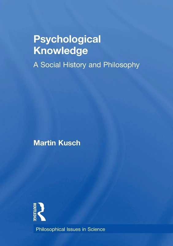 Psychological Knowledge: A Social History and Philosophy (Philosophical Issues in Science)